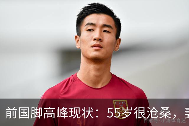 前国脚高峰现状：55岁很沧桑，妻子也是运动员，儿子和继父更亲近